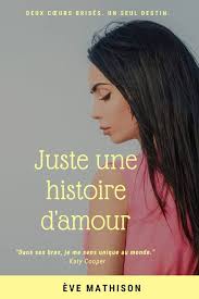 Amazon.com: Juste une histoire d'amour: Deux cœurs brisés. Un seul destin.  (French Edition): 9798546596316: Mathison, Eve: Libros
