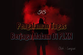 Perhatian buat pelatih yang telah terpilih untuk mengikuti plkn kumpulan 1 siri 14/2017. Pengalaman Tugas Berjaga Malam Di Kem Plkn Fiksyen Shasha
