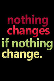 If you keep doing what you're doing, you're going to keep getting what you're getting. Nothing Changes If Nothing Changes Notebook Journal Diary 110 Lined Pages By Not A Book
