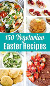 150 Vegetarian Easter Recipes In 2020 Vegetarian Easter Recipes Easter Dinner Recipes Easter Dinner Vegetarian