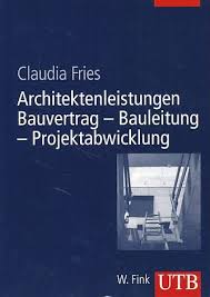 Muster zum download.ein bauvertrag ist ein typ privatrechtlicher verträge über den gegenseitigen austausch von leistungen, bei dem sich ein teil (auftragnehmer) verpflichtet, ein werk gegen zahlung einer vergütung (werklohn) durch den anderen vertragsteil (besteller) herzustellen. Architektenleistungen Claudia Fries Buch Gebraucht Kaufen A02mrpiy01zzf