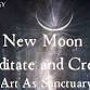 New Moon - Meditate and Create