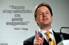 Reports of my assimilation are greatly exaggerated.&quot; | Nick Clegg ... via Relatably.com
