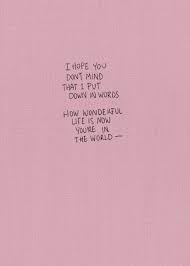 I Hope You Don T Mind That I Put Down In Words How Wonderful Life Is Now You Re In The World Song Quotes Lyrics Pretty Words