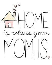 A Home Is Where Your Mom Is Quotes Mothers Day Quotes Quotes To Live By