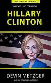 She was the former first lady, new york senator, secretary of state,. How Well Do You Know Hillary Clinton A Completely Unauthorized Quiz Book By Devin Metzger