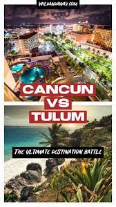 Tulum Vs Cancun Is Cancun Or Tulum Better To Visit Cancun Tulum Travel Advisory