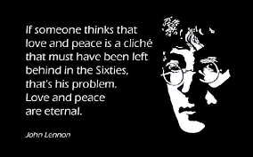 If Someone Thinks That Love And Peace Is A Cliche That Must Have Been Left Behind In The Sixties That S H Peace And Love Quotes John Lennon Quotes John Lennon