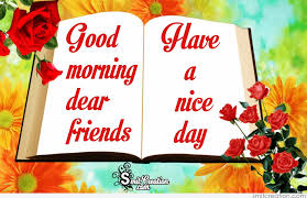 10) good morning dear friend every morning reminds me, of a debt that i shall never repay, it's the debt of your friendship, that ever grows day by day, but as long as i'm around, i will strive as i can, to. Good Morning Dear Friends Have A Nice Day Smitcreation Com