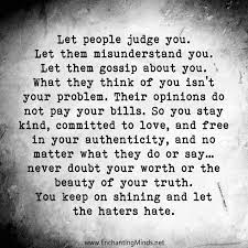 Let People Judge You Let Them Misunderstand You Let Them Gossip About You What They Think Judge Quotes Quotes About Strength And Love Quotes About Strength