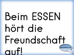 Beim Essen Hort Die Freundschaft Auf Osterreichische Spruche Und Zitate