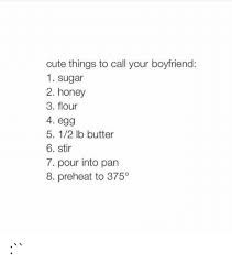I used to call my ex nay nay boy because he was called that as a babi and i added the boy at the end to make it cuter but i call my new boyfriend kawaii because it means cute in japanese and hes super cute and i luv japanese. 25 Best Memes About Things To Call Your Boyfriend Things To Call Your Boyfriend Memes
