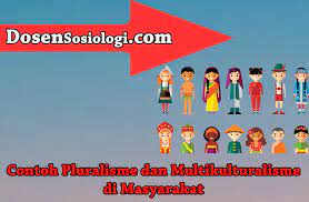 10 Contoh Pluralisme Dan Multikulturalisme Di Masyarakat Dosensosiologi Com