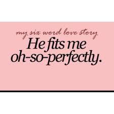 My Six Word Love Story He Fits Me Oh So Perfectly Six Word Memoirs Six Word Story My Love Story