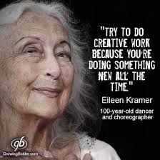 Try to do creative work because you're doing something new all the time."