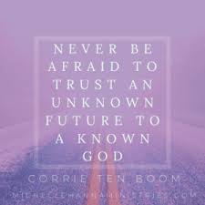 Never Be Afraid To Trust An Unknown Future To A Known God Corrie Ten Boom Michelle Hanna Ministries