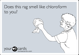 What does chloroform smell like? Does This Rag Smell Like Chloroform To You Courtesy Hello Ecard