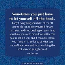 How to use the law of attraction to manifest a specific person, get back your ex and manifest a vibrant relationship. Sometimes You Just Have To Let Yourself Off The Hook Tiny Buddha Insightful Quotes Wisdom Quotes Inspirational Quotes