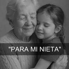 Nieta mía, tú eres la parte de mi alma que seguirá caminando cuando yo ya  no esté. Eres la melodía que no alcancé a terminar, el anhelo que floreció  cuando creí que