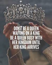 Queens Never Wait For Their Prince Charming They Rule Until They Find Someone Who Can Rule Alongside Them Don Successful Life Quotes Queen Quotes Life Quotes