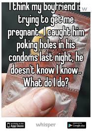 I Think My Boyfriend Is Trying To Get Me Pregnant I Caught Him Poking Holes In His Condoms Last Night He Do Funny Boyfriend Memes Funny Texts Whisper Quotes