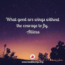 What Good Are Wings Without The Courage To Fly Inspirationalquotes Quote Atticus Quotes Inspirational Quotes Twin Flame Love Quotes