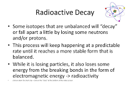 The study of fossils is important for the determination of the kind of organism it represents, how the organism lived, and how it was preserved on the earth's surface over the past 4.6 billion years. Radioactive Decay Please Open Up Your Journal To Your Chemistry Unit And Write A Definition Of An Isotope At The Beginning Of These Notes Ppt Download