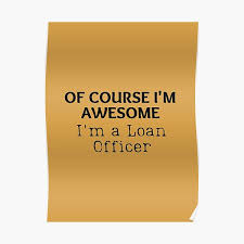 They help buyers make home and corporate building purchases, connecting them to the right funding options. Humor Loan Officer Posters Redbubble