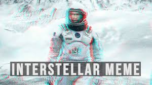 Memes about interstellar and related topics. Interstellar Meme Compilation 4 Youtube