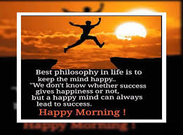 Happy Good Morning Best Philosophy In Life Is Inspirational Quotes Pictures Good Morning Quotes Inspirational Quotes Pictures Success Quotes Images