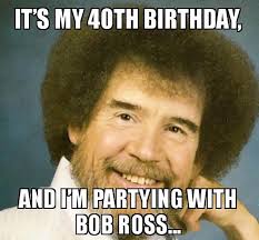 57 Best 40th Birthday Meme Bob Ross Make Me Laugh Funny Memes