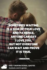 Waiting Is A Sign Of True Love And Patience Quotes Sometimes Waiting Is A Sign Of True Love And Patience Anyone Can Say I Love You But Not Everyone Can Wa In 2020 Signs Of True Love Daily Inspiration Quotes True Love