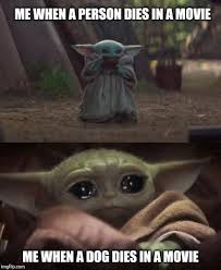 Baby Yoda Person Dies In Movie Dog Dies In Movie Yoda Funny Yoda Meme Funny Pix