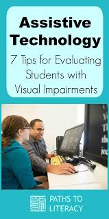 Seven Tips For Evaluating Students For Assistive Technology Assistive Technology Visually Impaired Students Teaching Technology