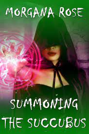Summoning The Succubus Demon Lovers Book 3 by Morgana Rose | Goodreads