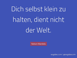 Weitere ideen zu zitate, nelson mandela zitate, mandela zitate. Nelson Mandela Zitat Dich Selbst Klein Zu Halten Sagdas
