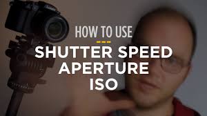 how to use shutter speed aperture and iso for video