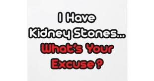 I Have Kidney Stones What S Your Excuse Can T Believe I M Having Surgery To Get Rid Of Them Medullary Sponge Kidney Sick Quotes Kidney Stones Funny