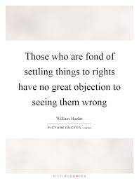 Those Who Are Fond Of Settling Things To Rights Have No Great Picture Quotes
