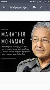 At first of course, when we were young, we had differences, tension and all that, dr mahathir was quoted as saying with a faint blush and smile. Mahathir Mohamad Wallpaper Quotes Hd For Android Apk Download