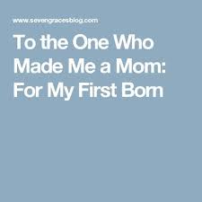 First Birthday Sayings For Son To The One Who Made Me A Mom For My First Born Birthday Quotes For Daughter My Son Quotes Son Birthday Quotes