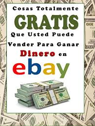 Amazon Com Cosas Totalmente Gratis Que Usted Puede Vender Para Ganar Dinero En Ebay Spanish Edition Ebook Rodriguez Fernando Kindle Store
