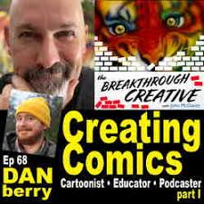 The Breakthrough Creative: 68. PART I: Creating Comics with Dan Berry:  Cartoonist, Educator and Podcaster