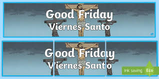 Following jesus' arrest, he was found guilty of proclaiming himself to be the king of jews. Good Friday Display Banner English Spanish