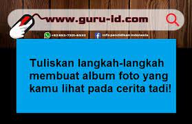Optimalisasi pemanfaatan tik untuk pembelajaran abad 21 pemanfaatan tik merupakan sebuah kebutuhan dalam memfasilitasi belajar di abad 21. Tuliskan Langkah Langkah Membuat Album Foto Yang Kamu Lihat Pada Cerita Tadi Info Pendidikan Terbaru