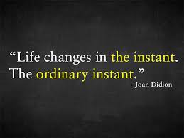 Life Changes In The Instant The Ordinary Instant Quotes Inspirational Words Of Wisdom Inspirational Quotes Cool Words