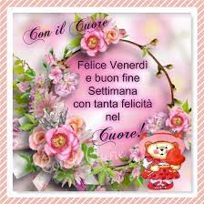 Buon venerdì e buon fine settimana a tutti! Con Il Cuore Felice Venerdi E Buon Fine Facebook