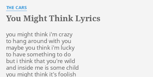 Check spelling or type a new query. You Might Think Lyrics By The Cars You Might Think I M