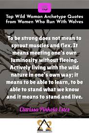 Top Wild Woman Archetype Quotes From Women Who Run With Wolves By Clarissa Pinkola Estes Get More Inspirational Quotes For Wild Woman Woman Quotes Archetypes