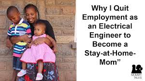 Can you afford to be a stay at home mom? Why I Quit Employment As An Electrical Engineer To Become A Stay At Home Mom Mummy Tales